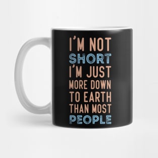 I'm Not Short I'm Just More Down To Earth Than Most People Shirt, Funny Shirt, Sarcastic Shirt, Sarcastic Gift, Sarcastic Short People Mug